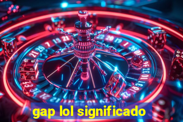 gap lol significado